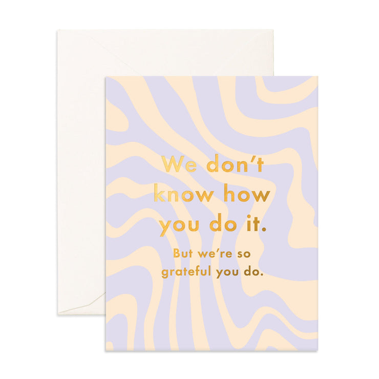 GREETING CARD | DONT KNOW HOW YOU DO IT